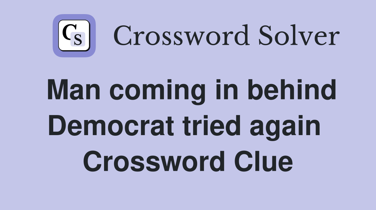 Man coming in behind Democrat tried again  Crossword Clue