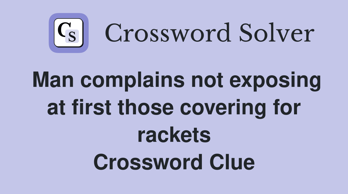 Man complains not exposing at first those covering for rackets Crossword Clue