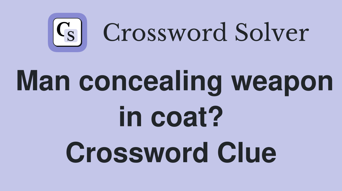 Man concealing weapon in coat? Crossword Clue