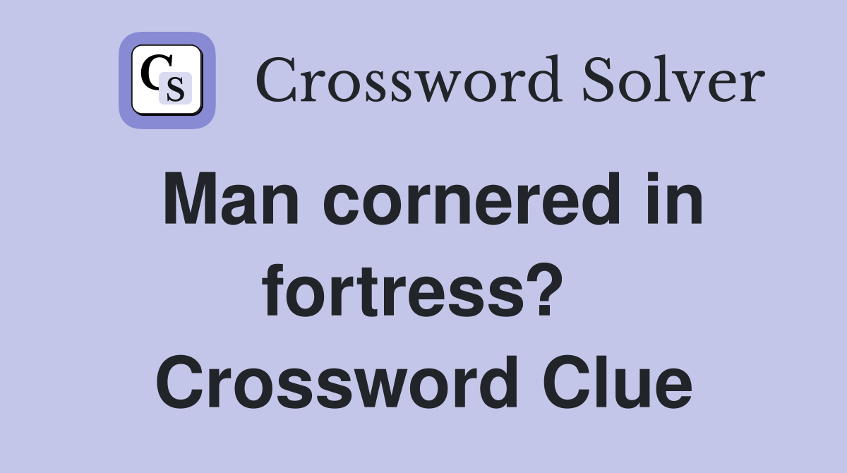 Man cornered in fortress?  Crossword Clue
