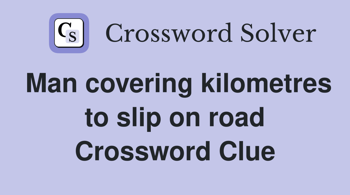 Man covering kilometres to slip on road Crossword Clue