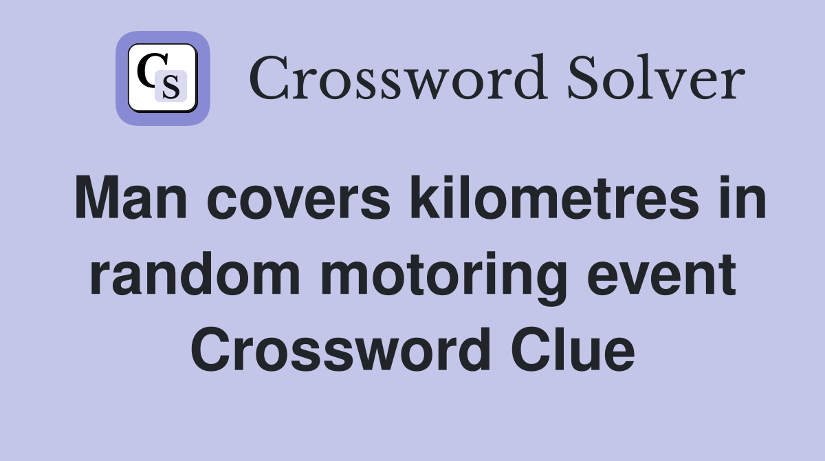 Man covers kilometres in random motoring event Crossword Clue