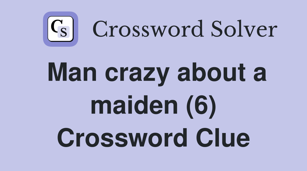Man crazy about a maiden (6) Crossword Clue