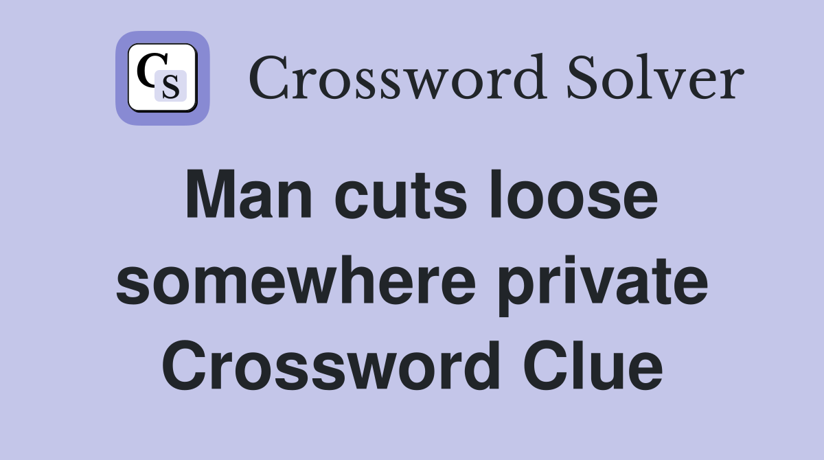 Man cuts loose somewhere private Crossword Clue