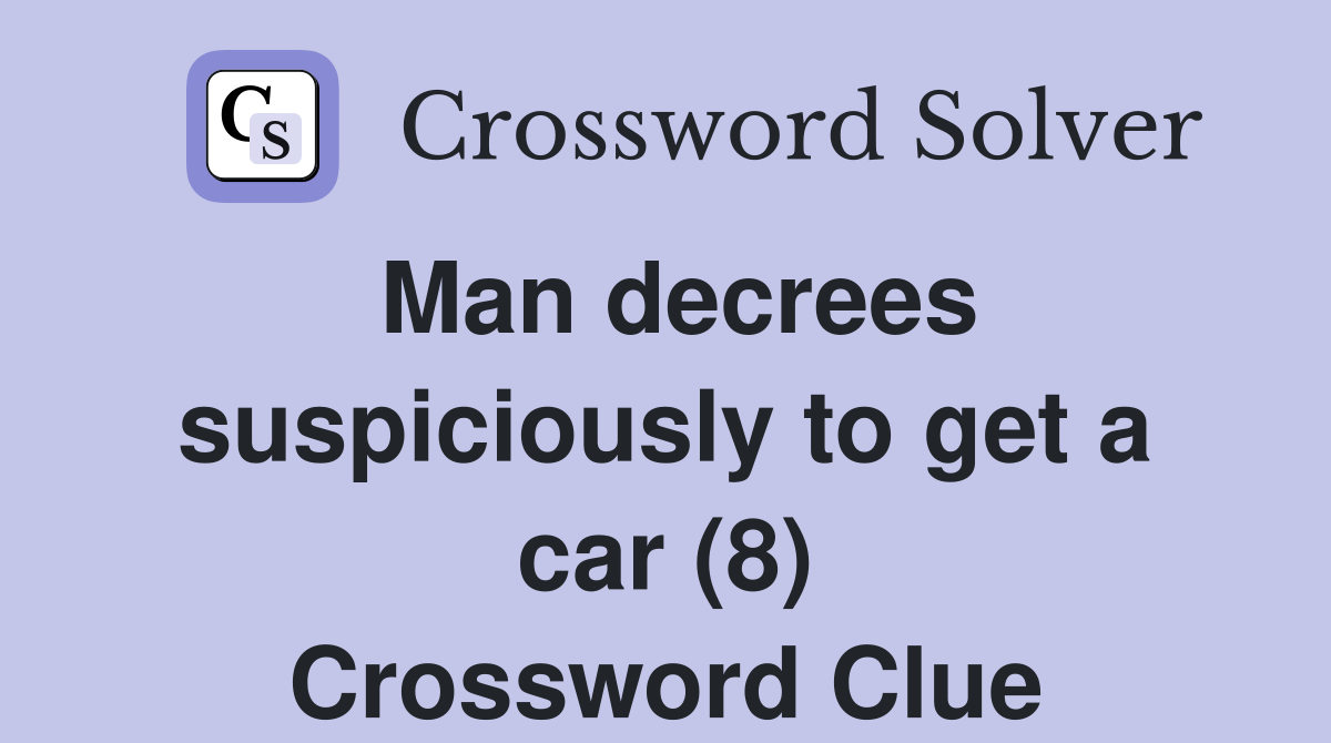 Man decrees suspiciously to get a car (8) Crossword Clue