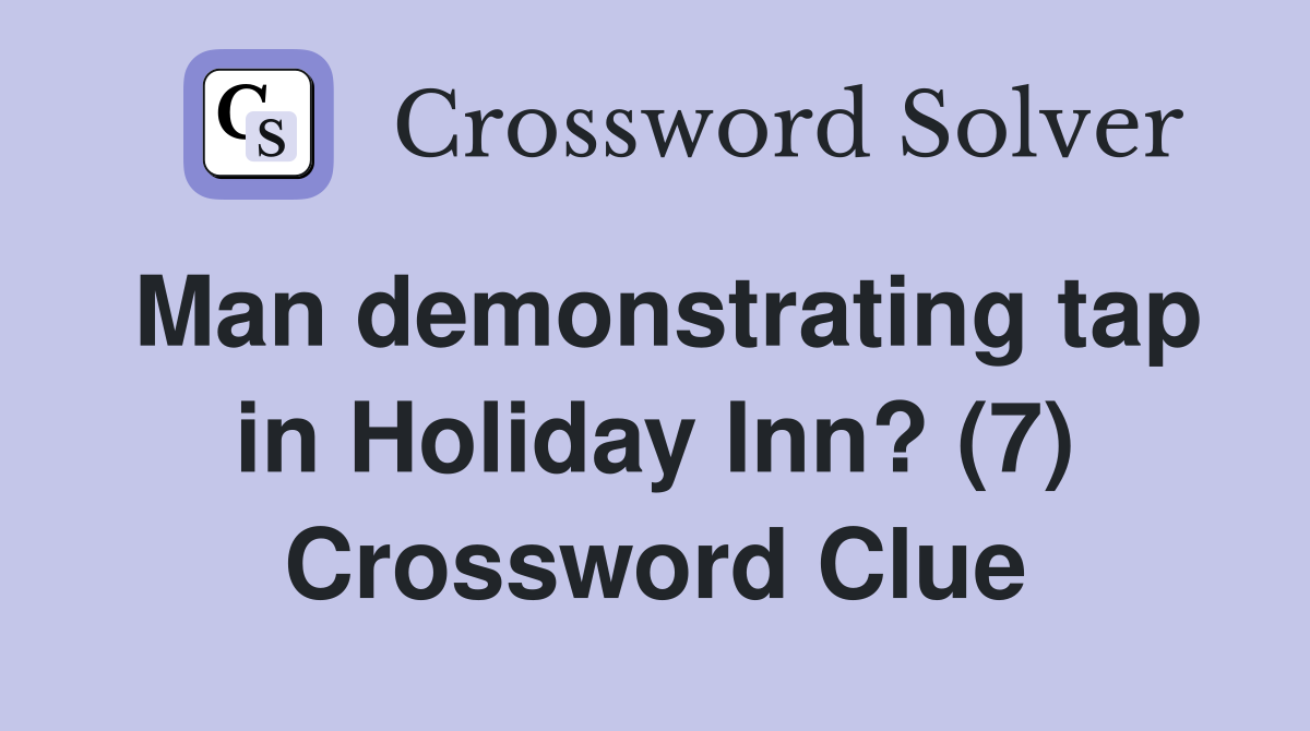Man demonstrating tap in Holiday Inn? (7) Crossword Clue