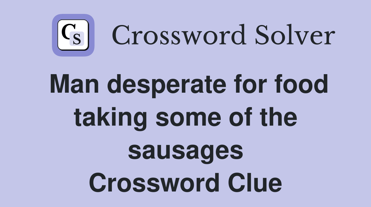 Man desperate for food taking some of the sausages Crossword Clue