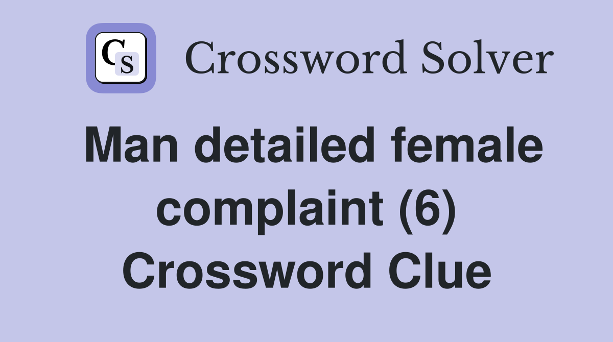 Man detailed female complaint (6) Crossword Clue