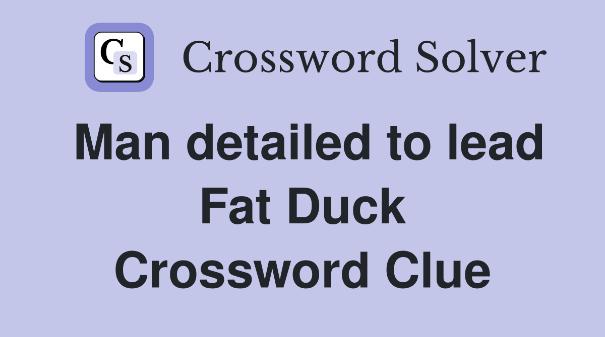 Man detailed to lead Fat Duck Crossword Clue