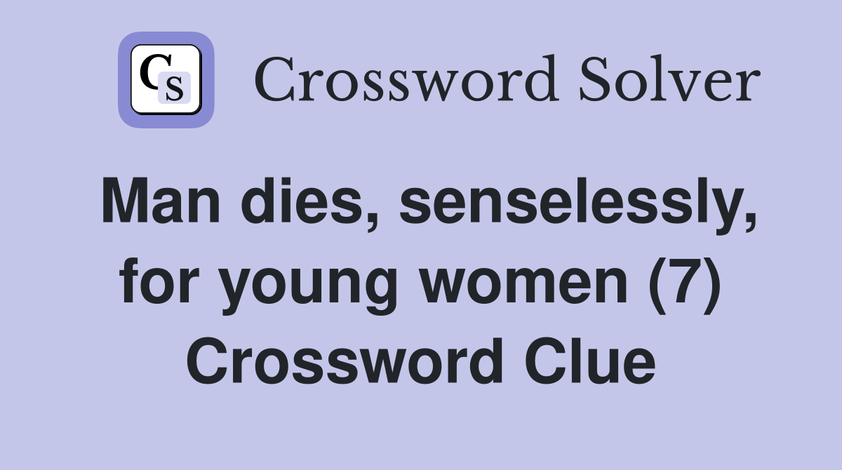 Man dies, senselessly, for young women (7) Crossword Clue