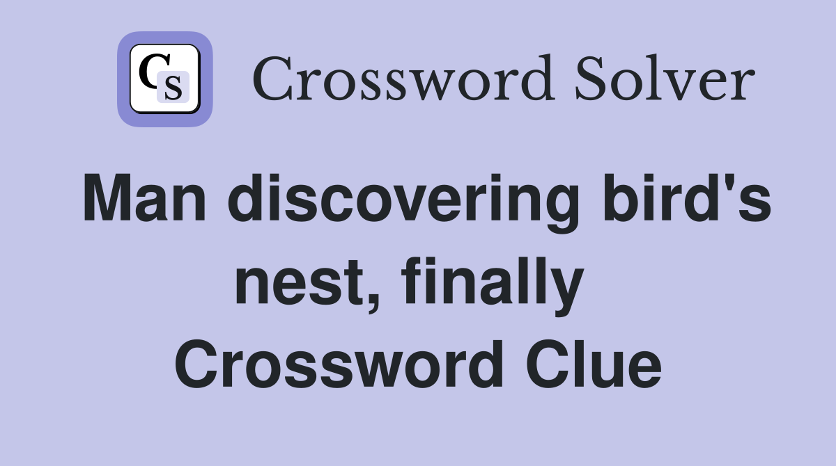 Man discovering bird's nest, finally  Crossword Clue