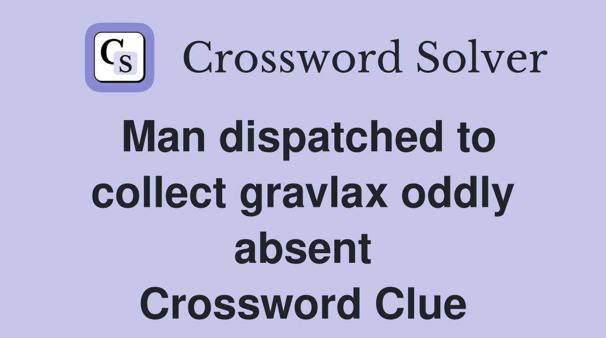 Man dispatched to collect gravlax oddly absent Crossword Clue