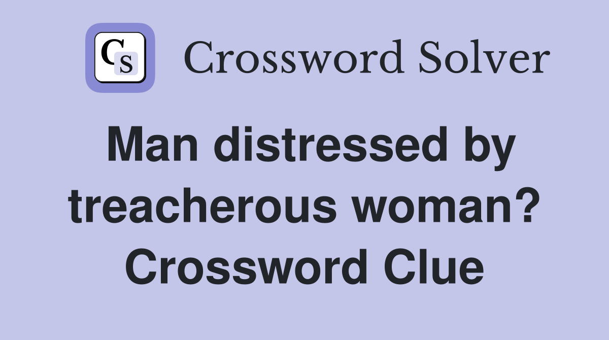 Man distressed by treacherous woman? Crossword Clue