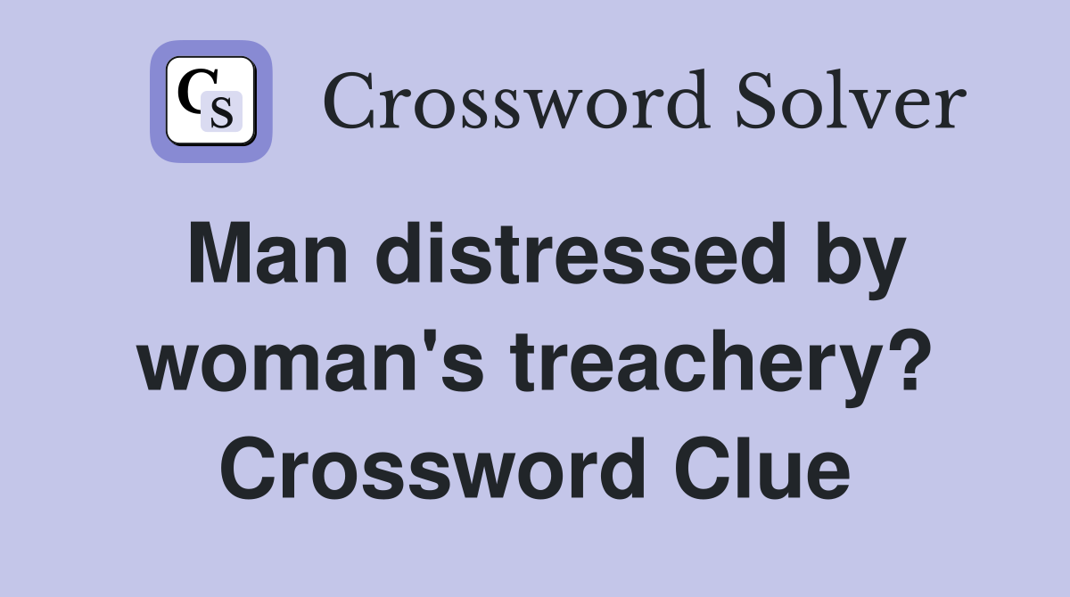 Man distressed by woman's treachery? Crossword Clue
