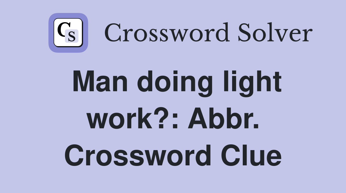 Man doing light work?: Abbr. Crossword Clue