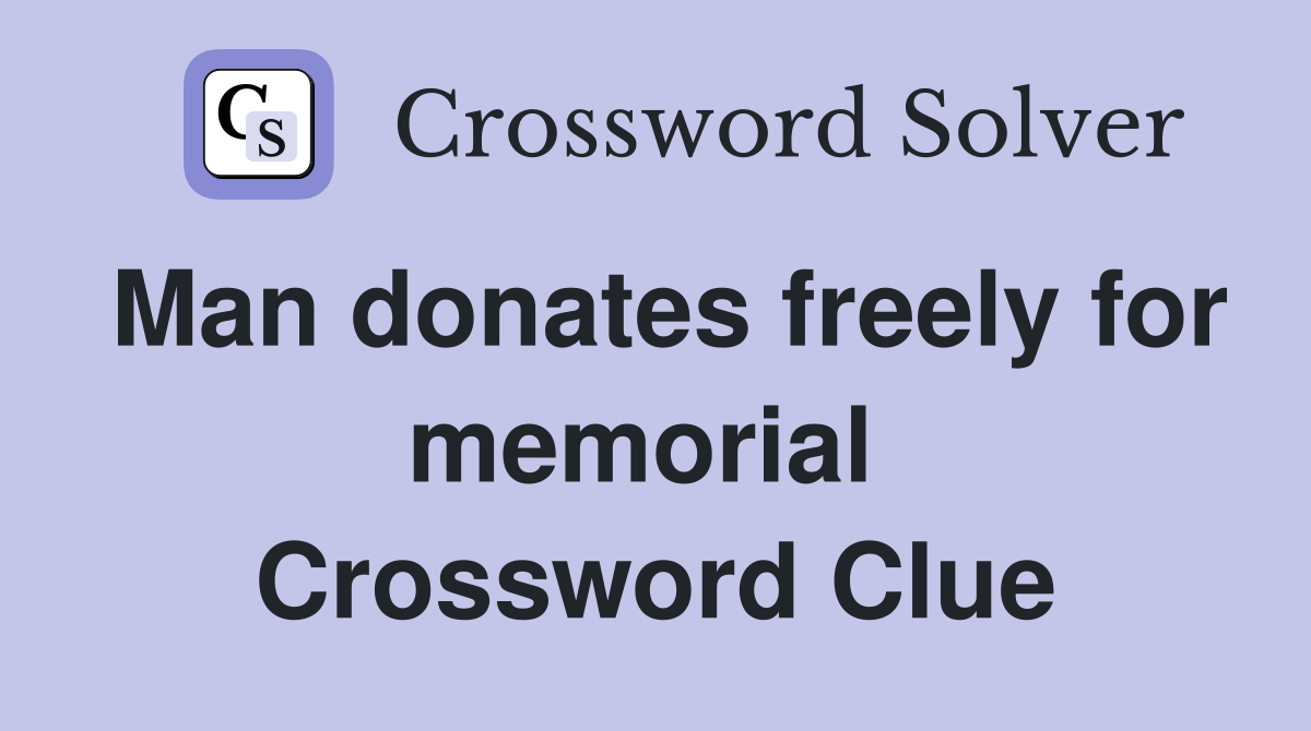 Man donates freely for memorial  Crossword Clue