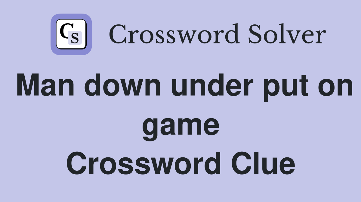 Man down under put on game Crossword Clue