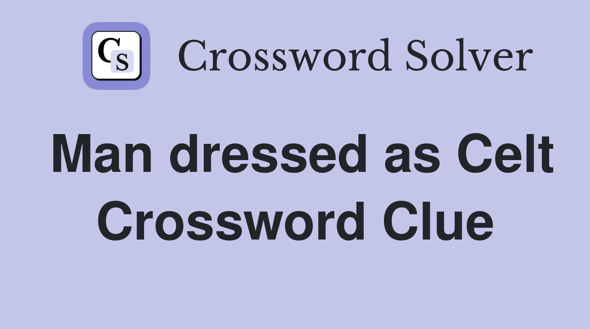 Man dressed as Celt Crossword Clue