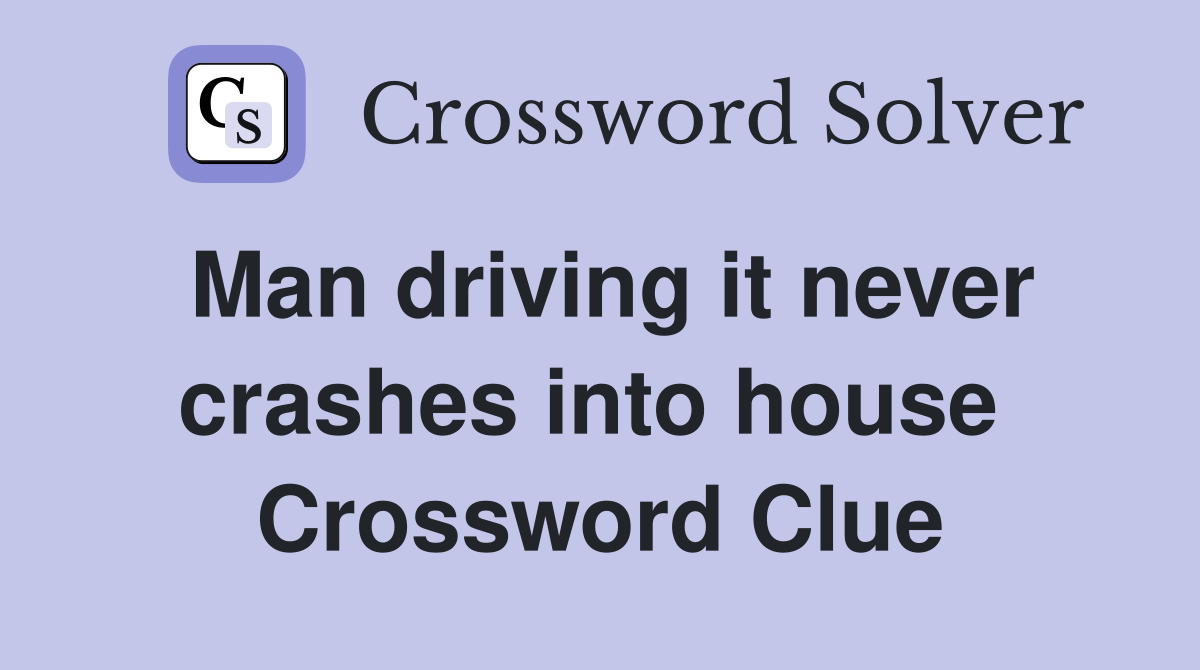 Man driving it never crashes into house  Crossword Clue