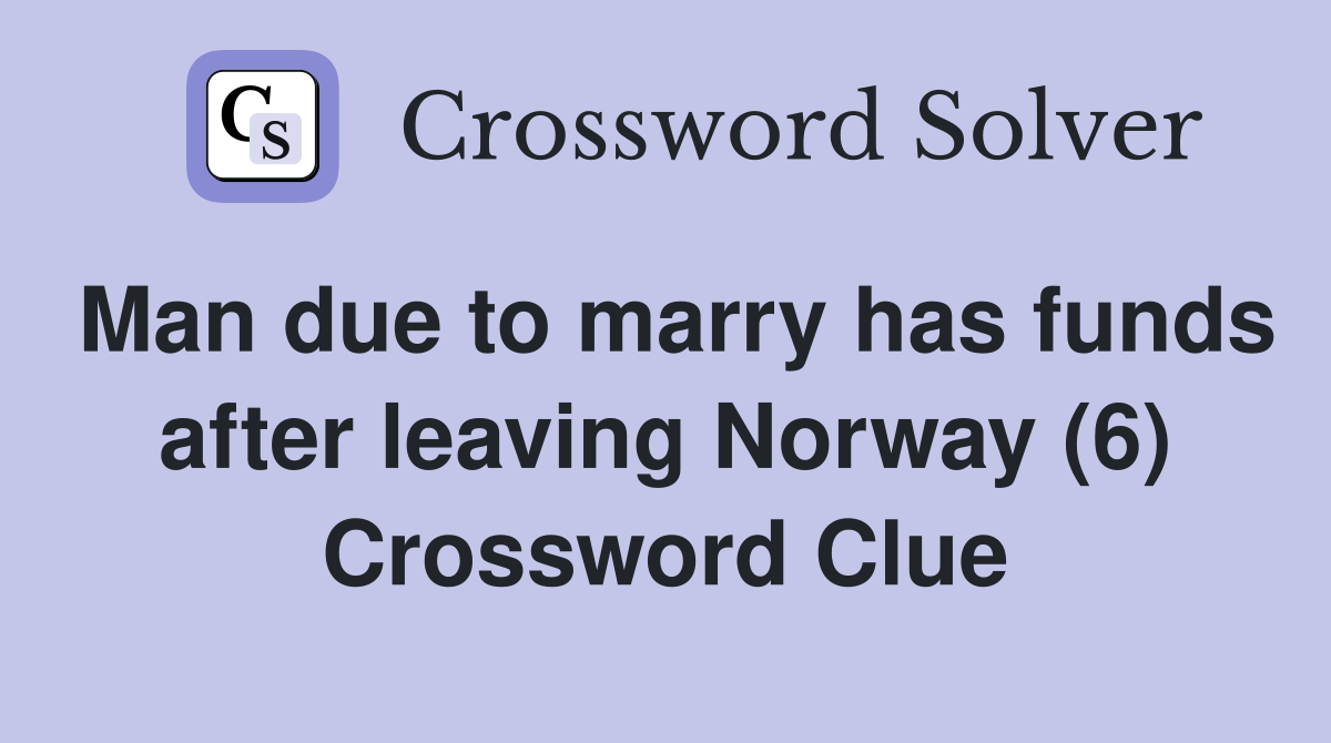 Man due to marry has funds after leaving Norway (6) Crossword Clue