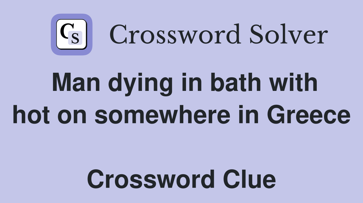 Man dying in bath with hot on somewhere in Greece  Crossword Clue