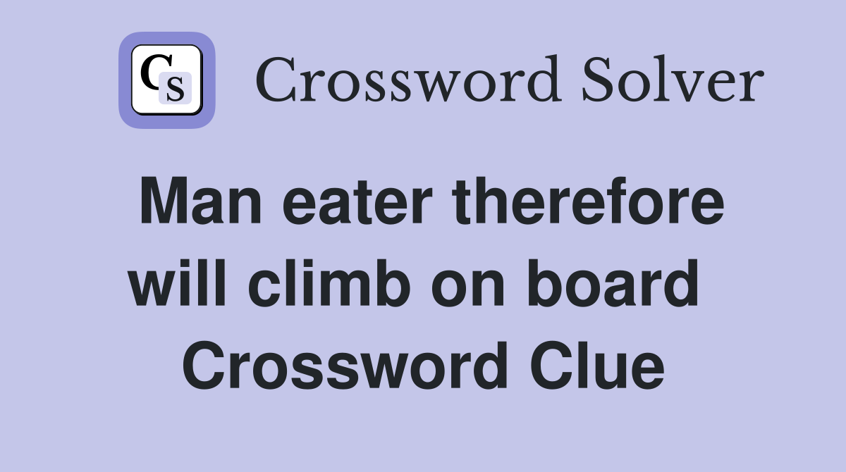 Man eater therefore will climb on board  Crossword Clue