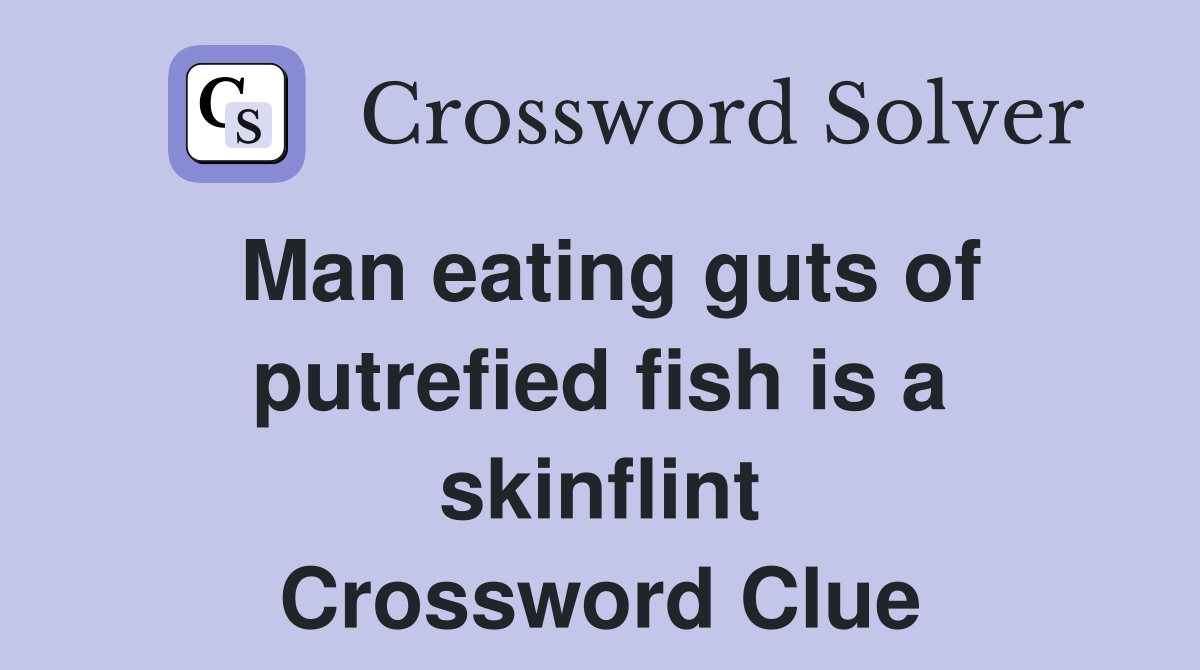 Man eating guts of putrefied fish is a skinflint Crossword Clue
