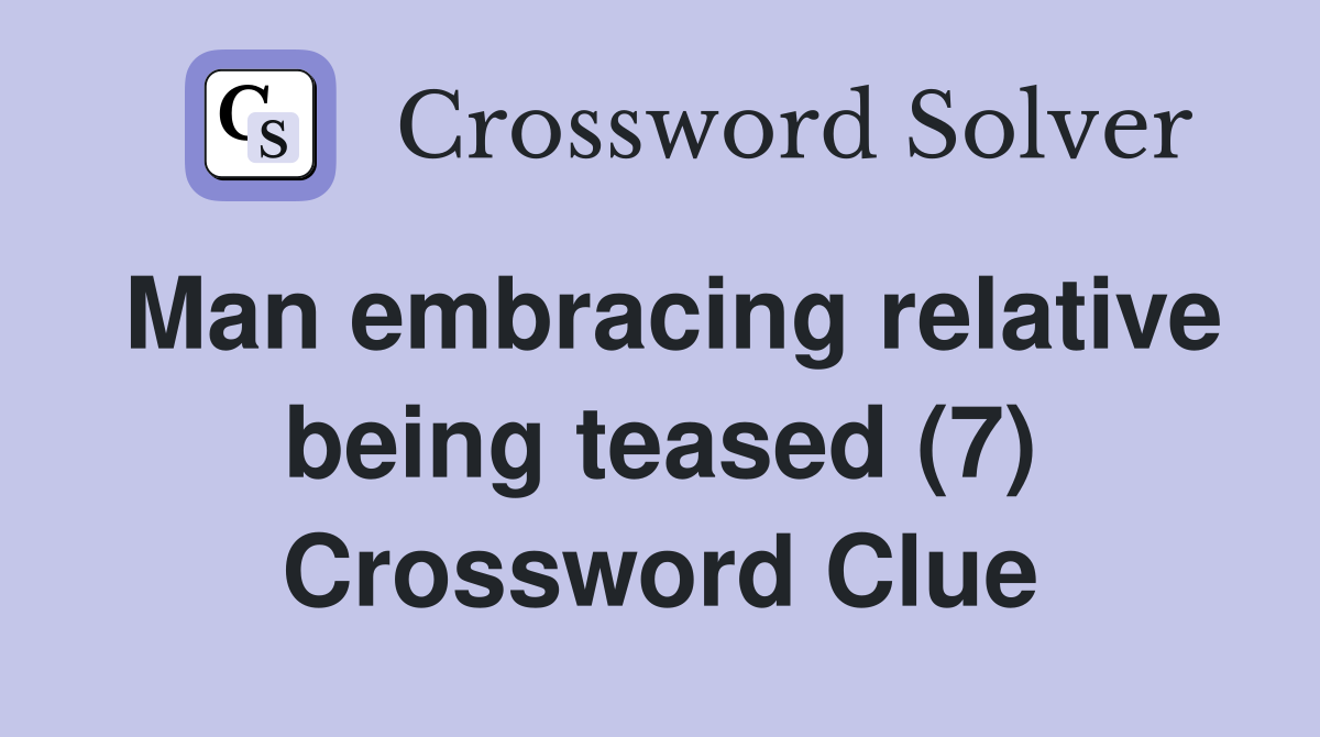 Man embracing relative being teased (7) Crossword Clue