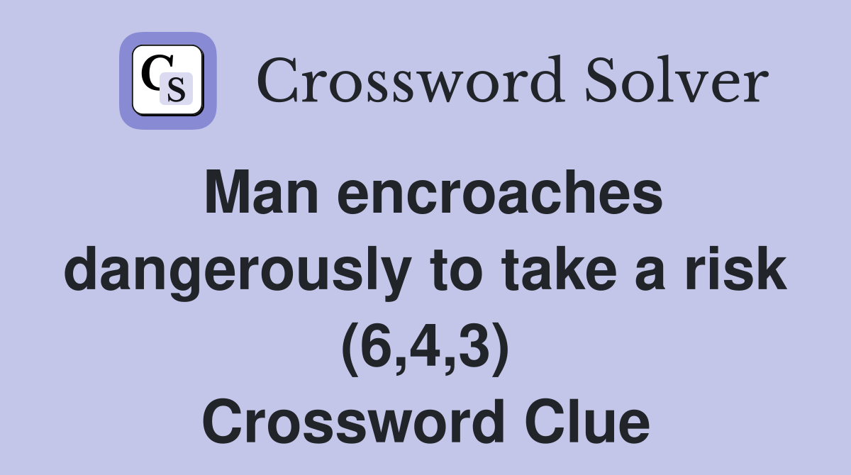 Man encroaches dangerously to take a risk (6,4,3) Crossword Clue