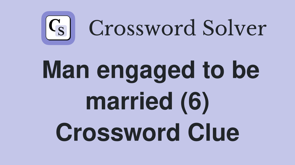 Man engaged to be married (6) Crossword Clue