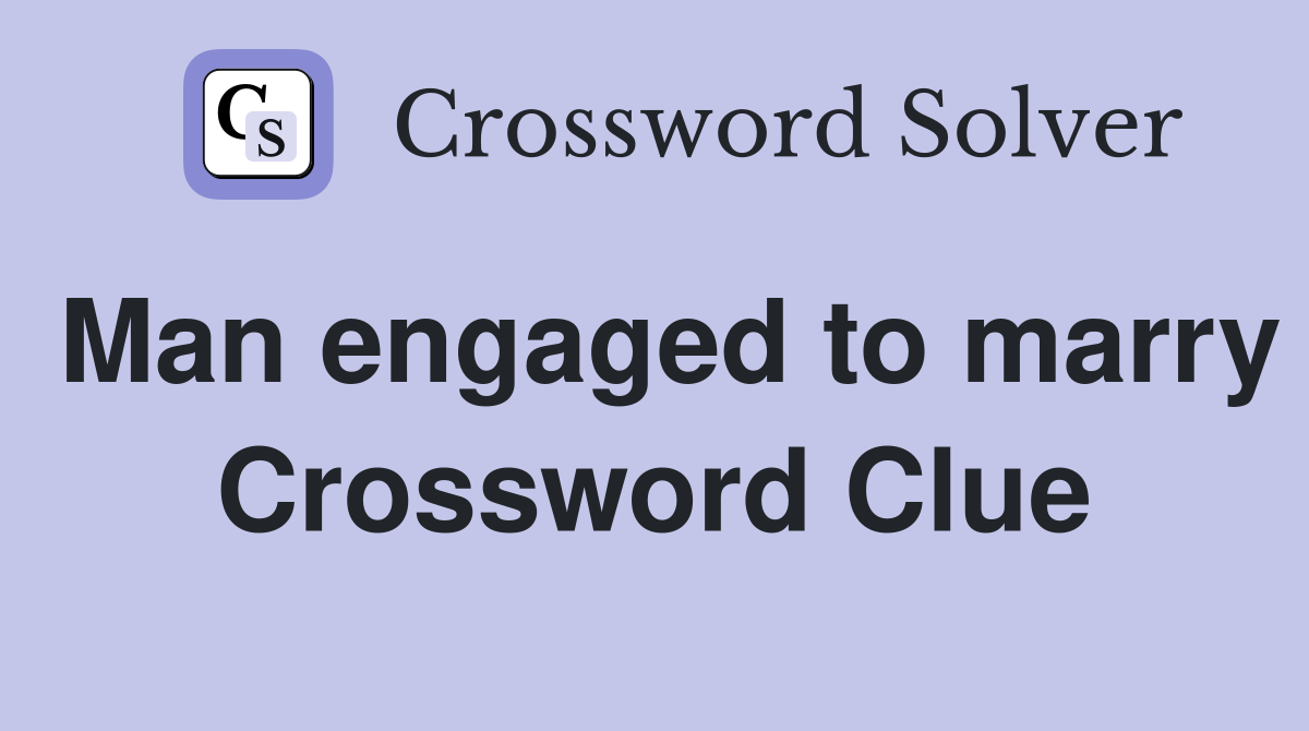 Man engaged to marry Crossword Clue