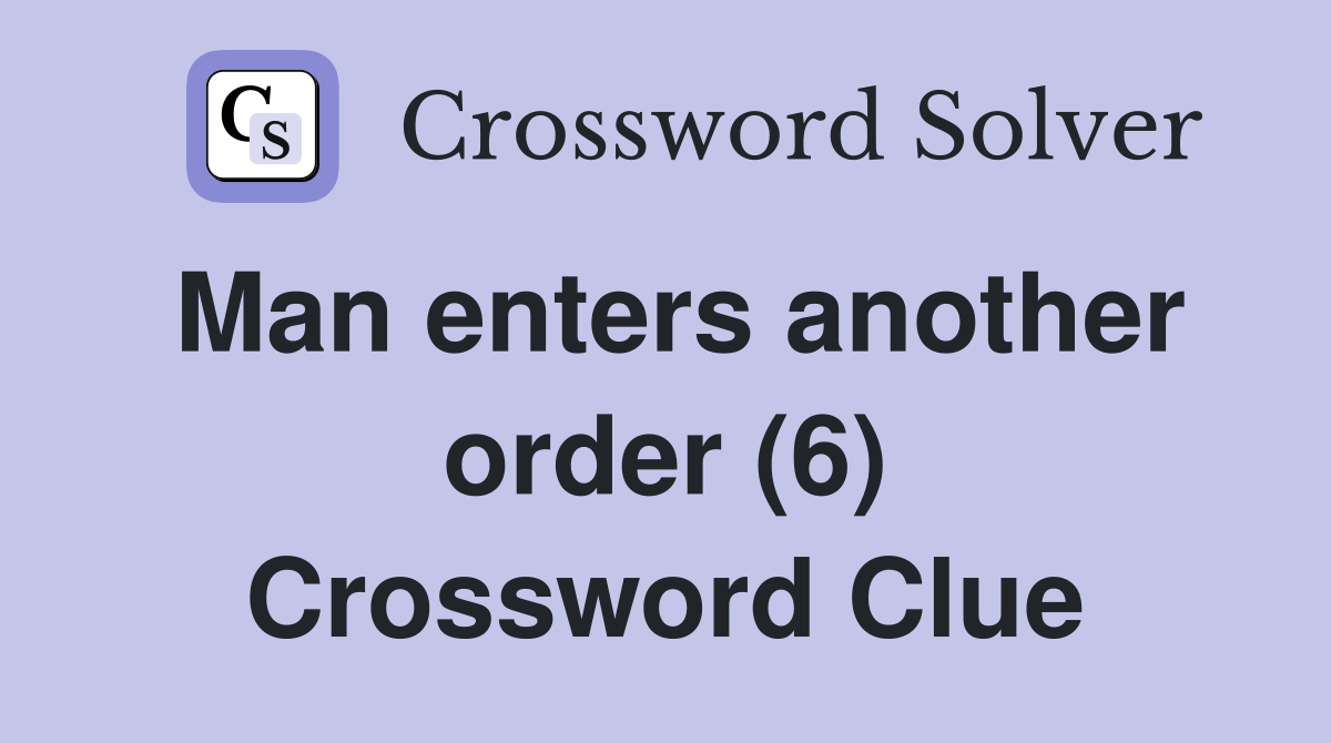 Man enters another order (6) Crossword Clue