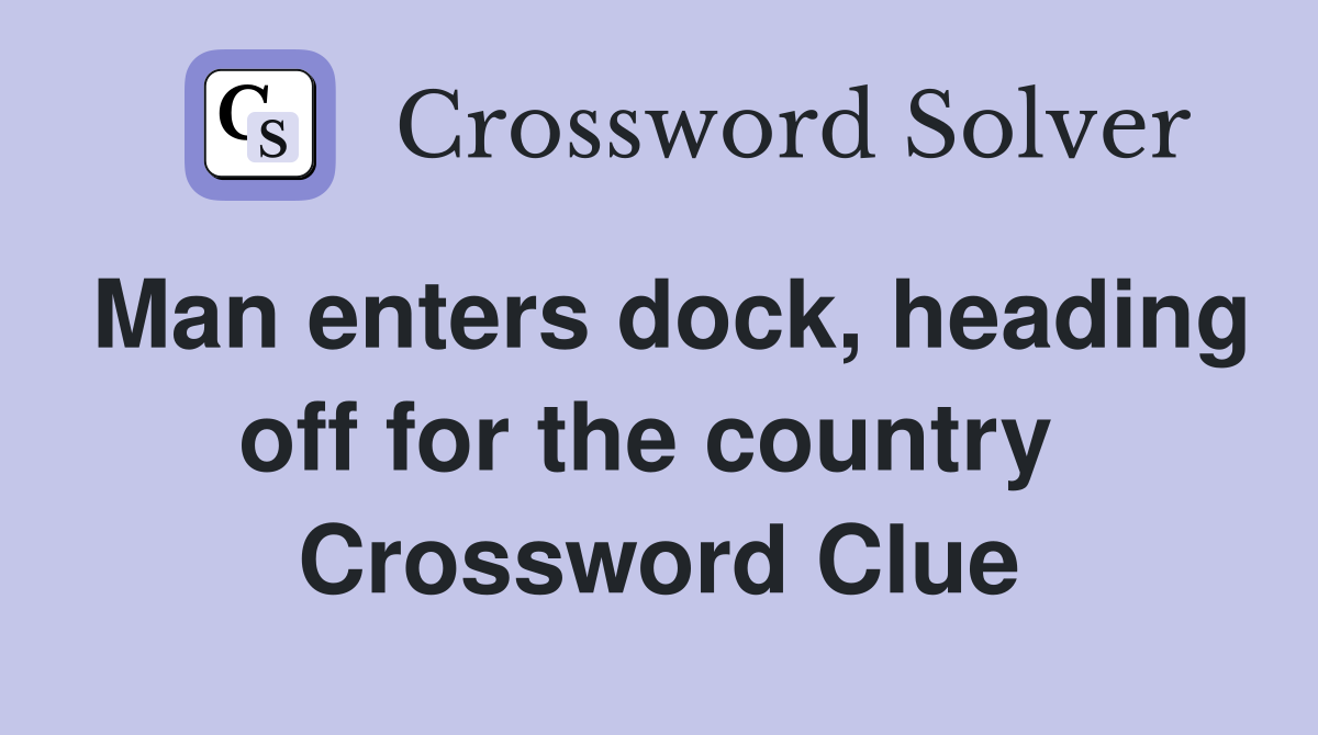 Man enters dock, heading off for the country  Crossword Clue