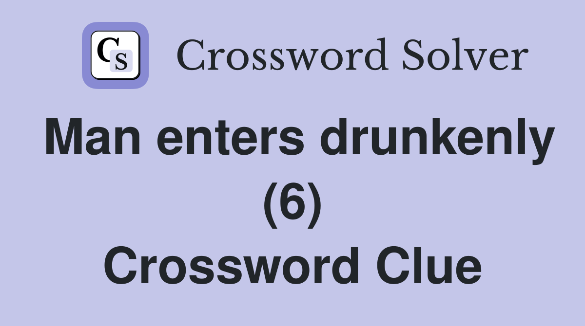 Man enters drunkenly (6) Crossword Clue