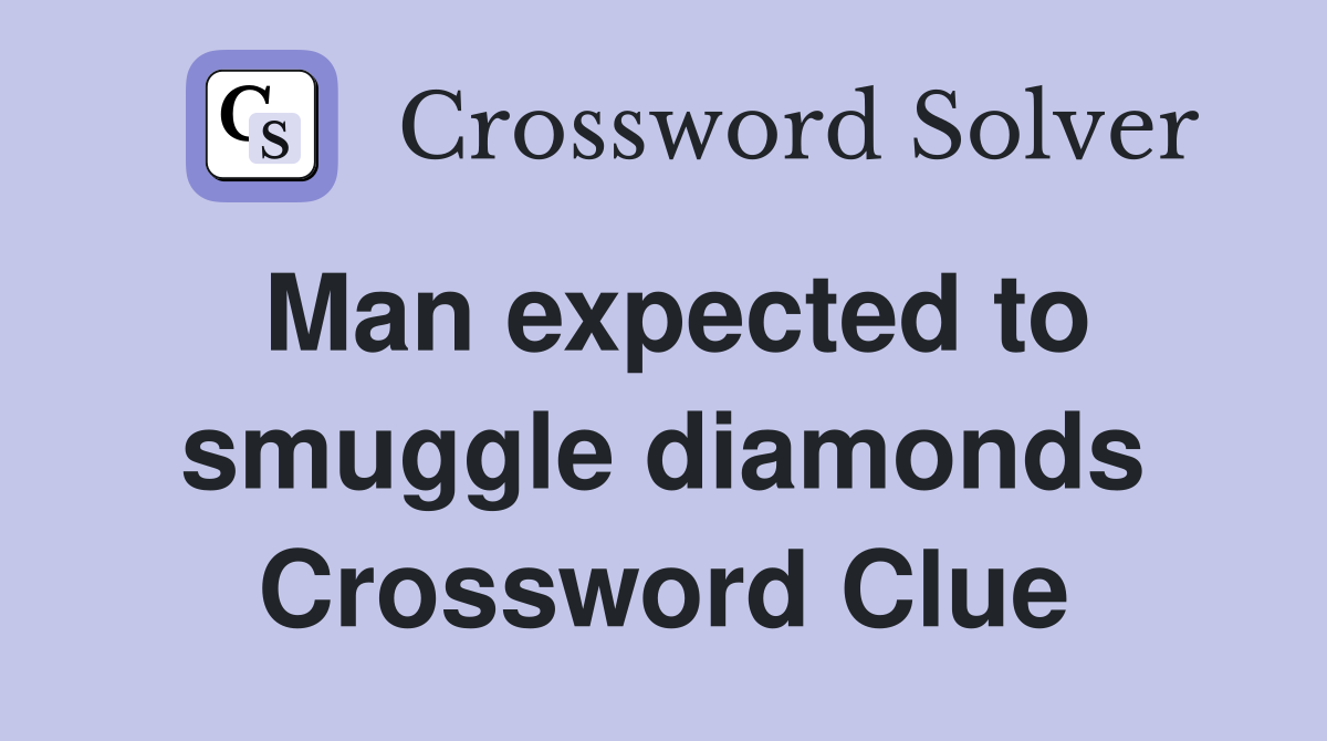 Man expected to smuggle diamonds Crossword Clue