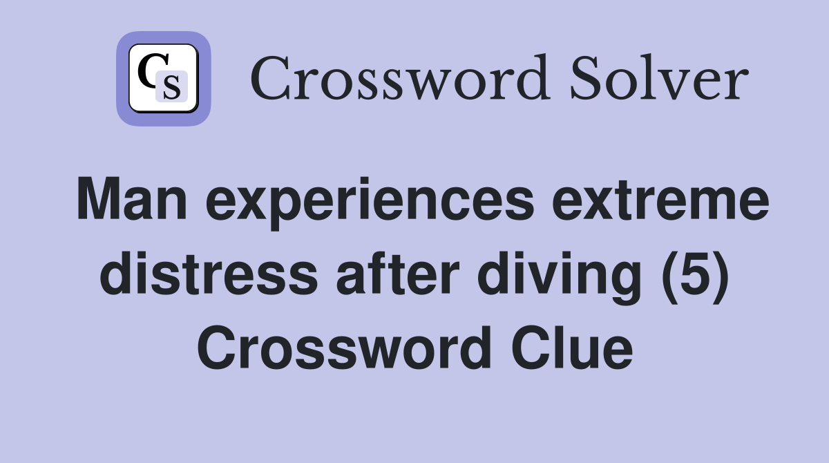 Man experiences extreme distress after diving (5) Crossword Clue
