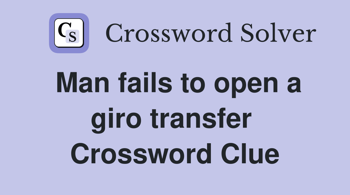 Man fails to open a giro transfer  Crossword Clue