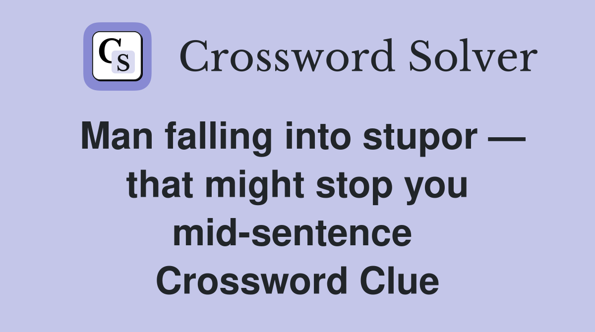 Man falling into stupor — that might stop you mid-sentence  Crossword Clue