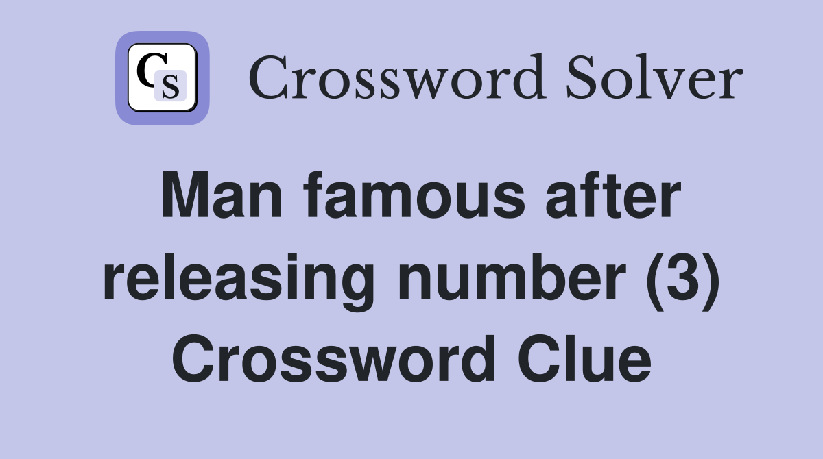 Man famous after releasing number (3) Crossword Clue