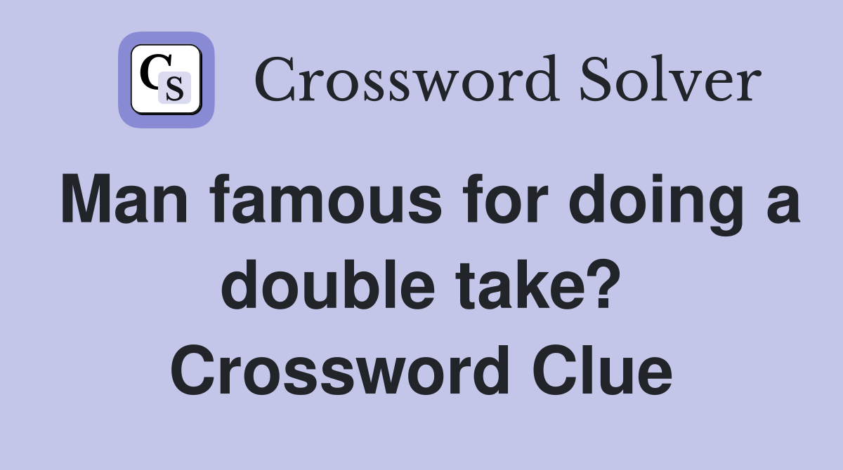 Man famous for doing a double take? Crossword Clue