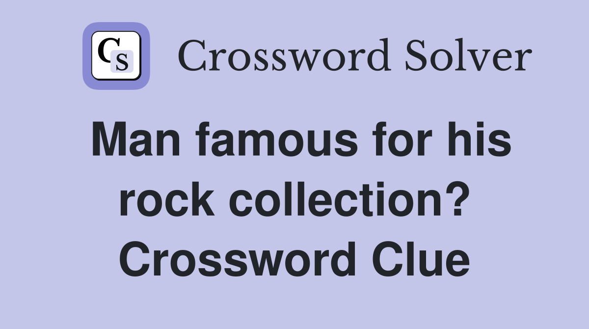 Man famous for his rock collection? Crossword Clue