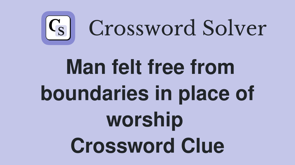 Man felt free from boundaries in place of worship  Crossword Clue