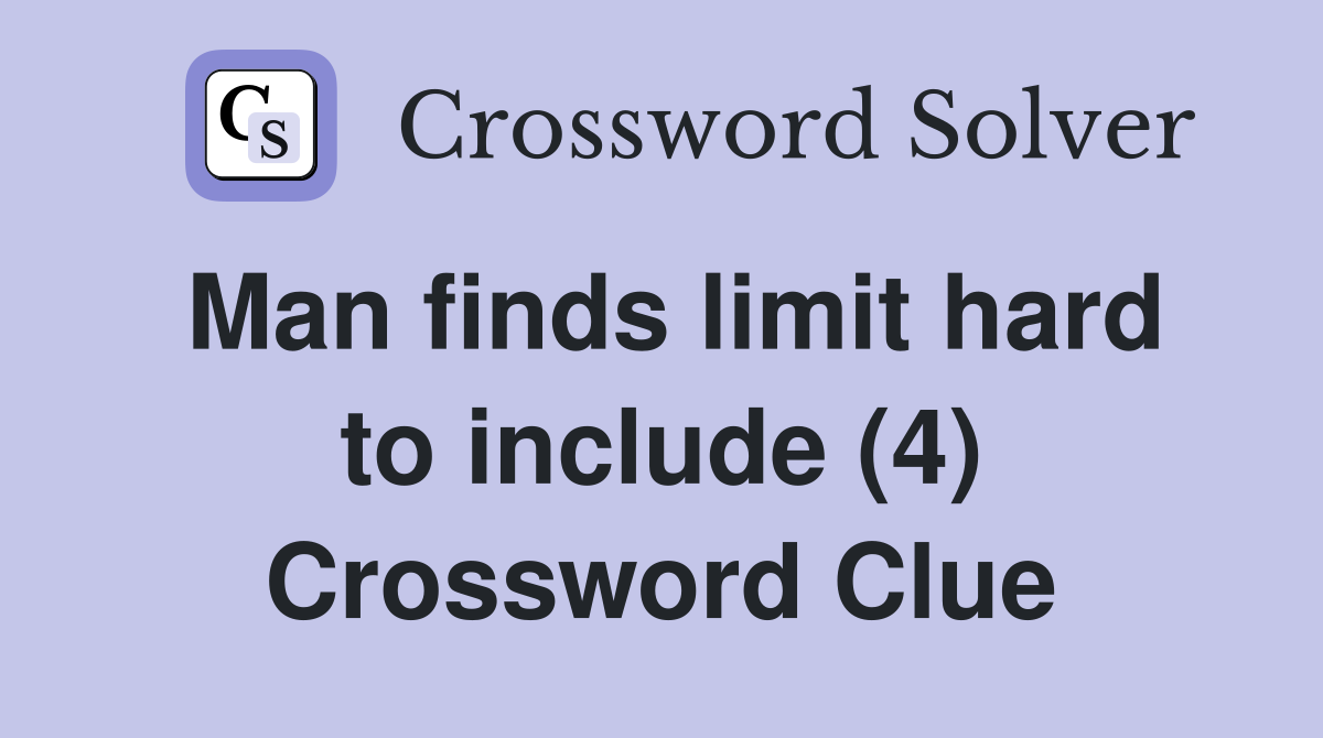 Man finds limit hard to include (4) Crossword Clue
