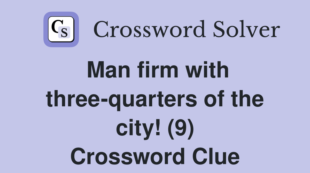 Man firm with three-quarters of the city! (9) Crossword Clue