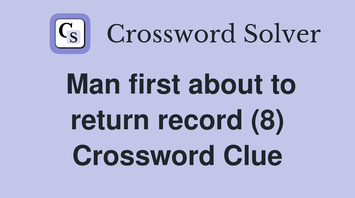 Man first about to return record (8) Crossword Clue