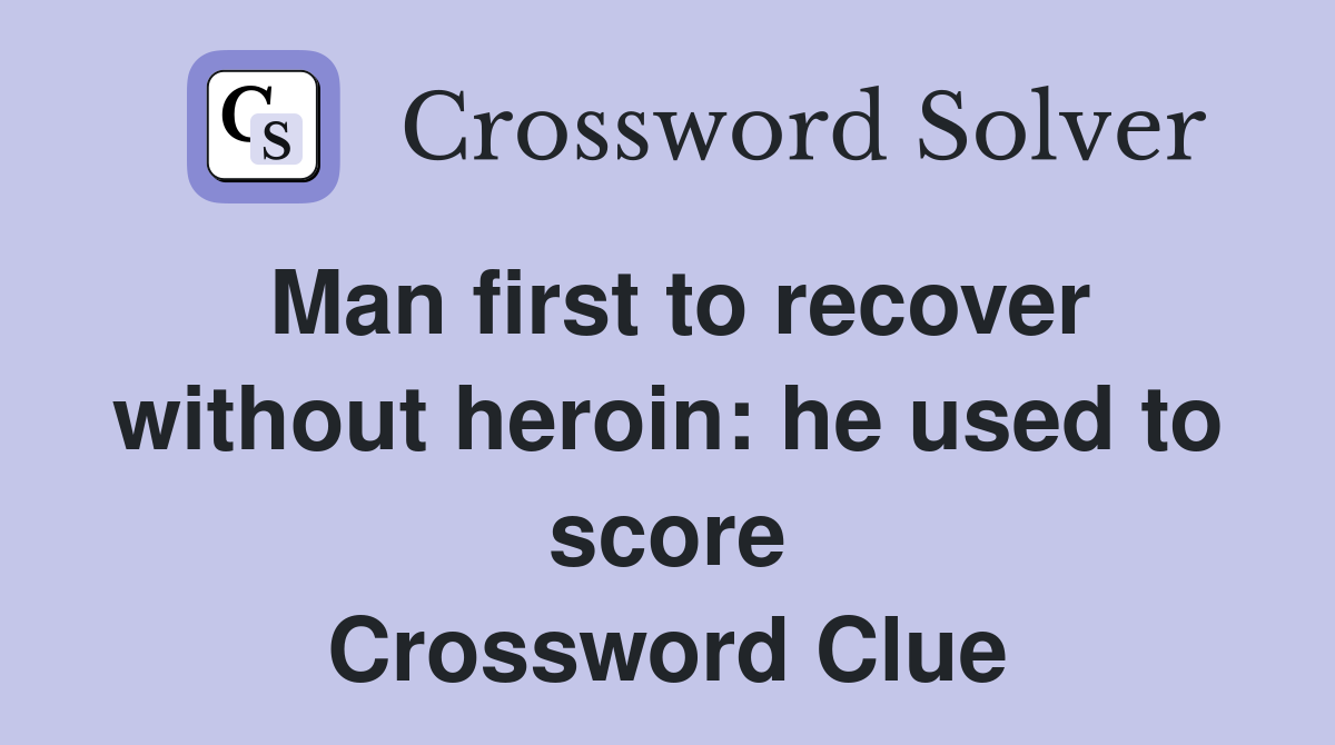 Man first to recover without heroin: he used to score Crossword Clue