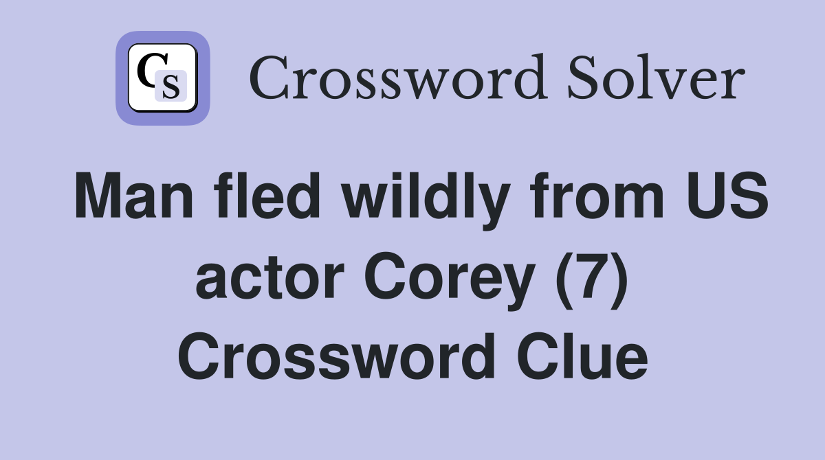 Man fled wildly from US actor Corey (7) Crossword Clue