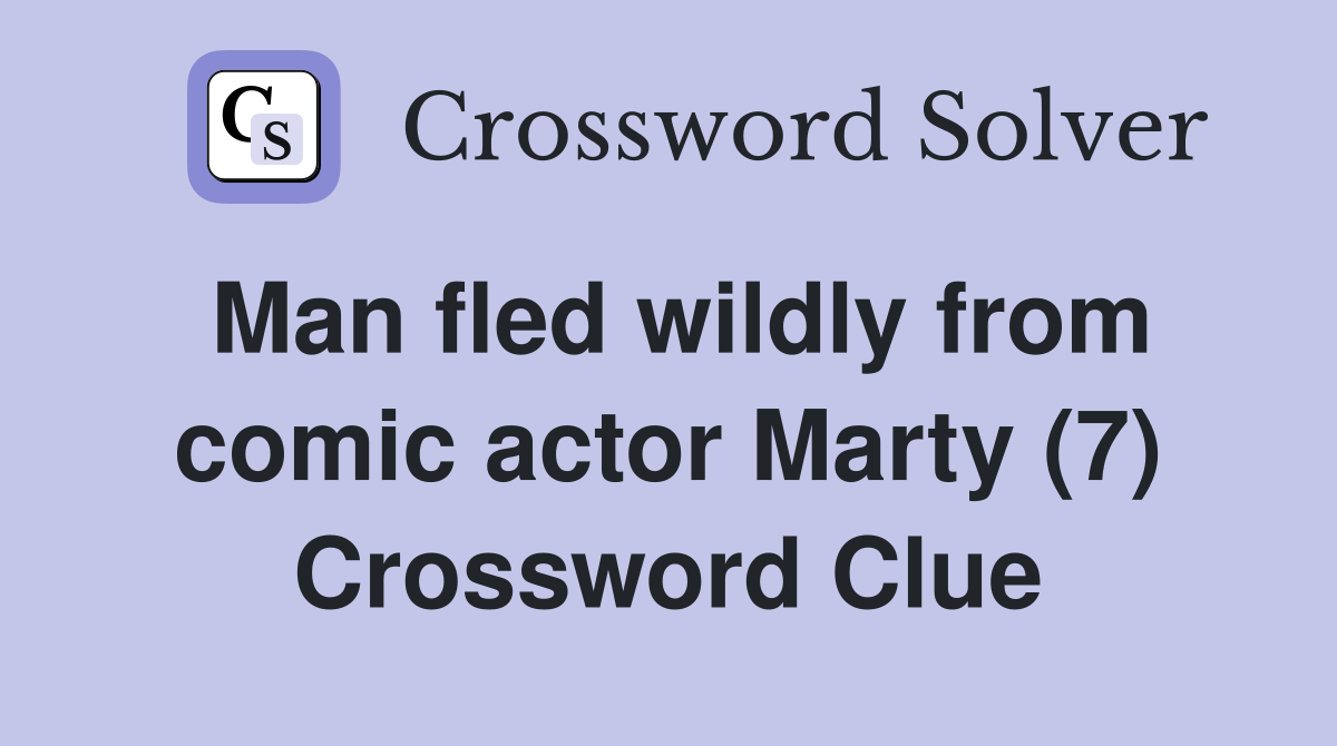 Man fled wildly from comic actor Marty (7) Crossword Clue