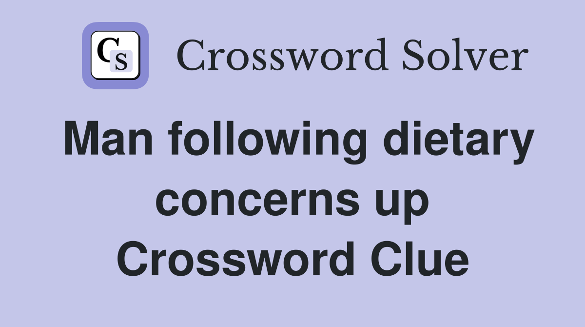 Man following dietary concerns up Crossword Clue