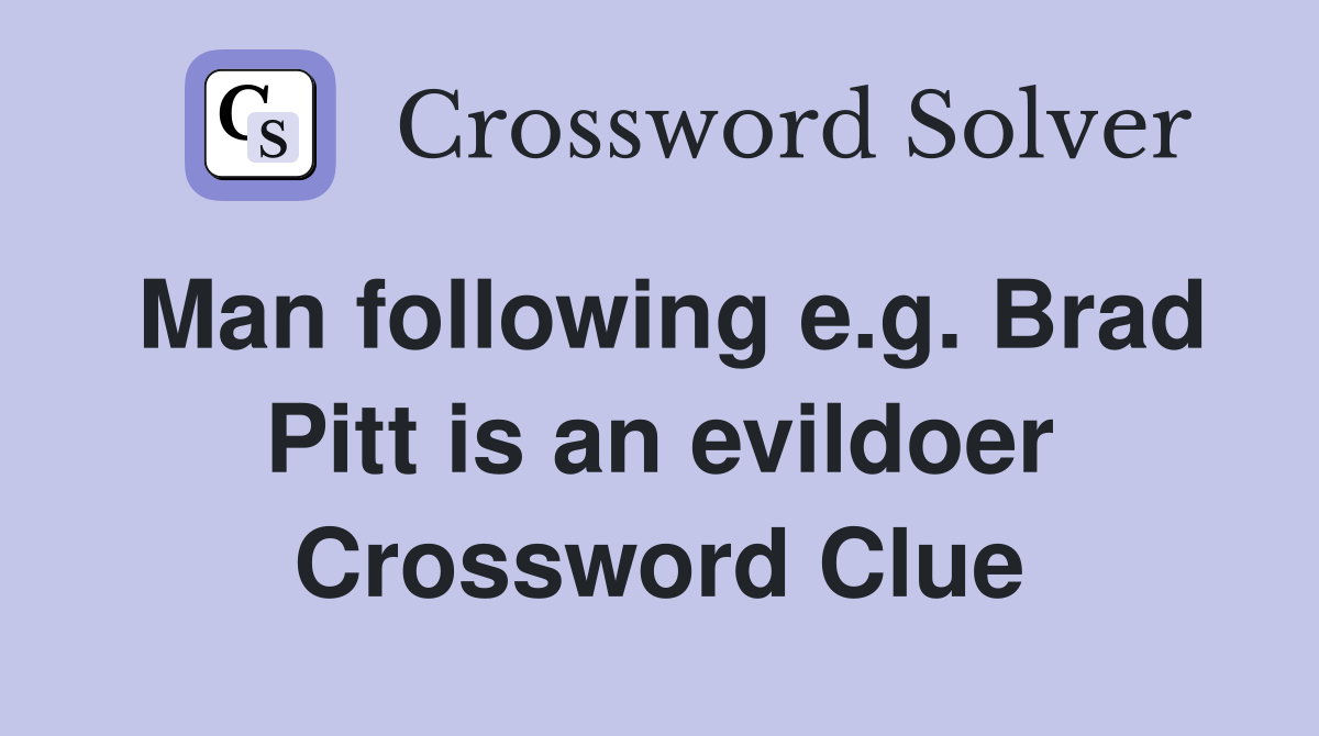 Man following e.g. Brad Pitt is an evildoer Crossword Clue